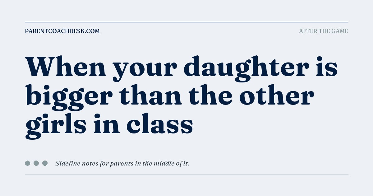 When your daughter is bigger than the other girls in class | Parent ...